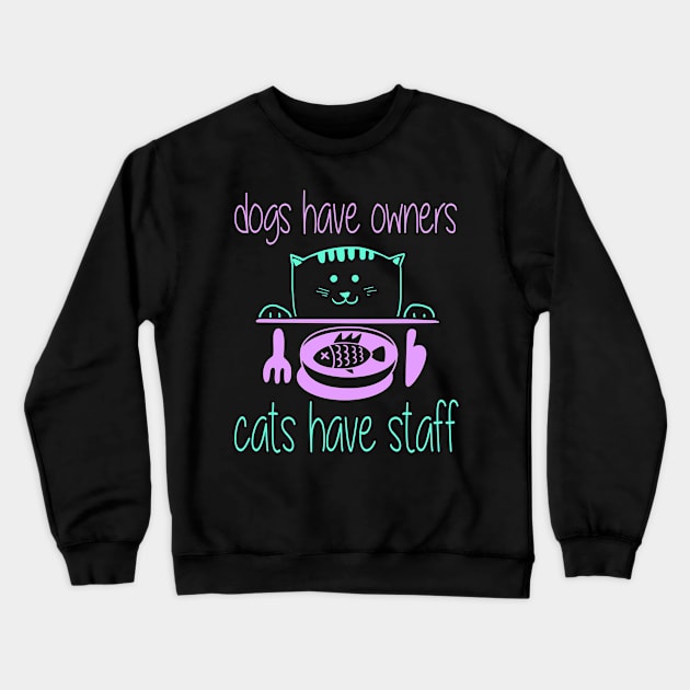 Dogs Have Owners Cats Have Staff - Cat Crewneck Sweatshirt by fromherotozero